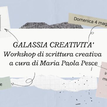 Domenica 4 maggio GALASSIA CREATIVITA’ workshop di scrittura creativa con Mariapaola Pesce